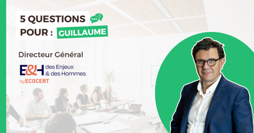 5 questions pour : Guillaume, Directeur Général - Des Enjeux et des Hommes