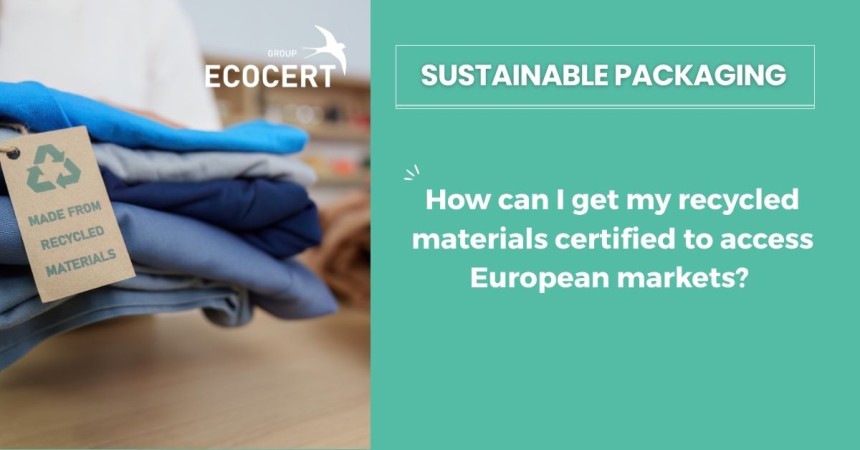 How can I get my recycled materials certified to access European markets?